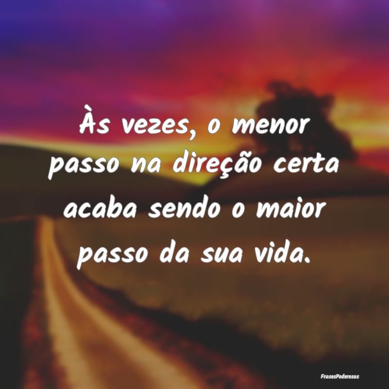 Às vezes, o menor passo na direção certa acaba ...