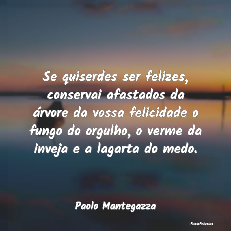 Se quiserdes ser felizes, conservai afastados da Ã... Se quiserdes ser felizes, conservai afastados da Ã...