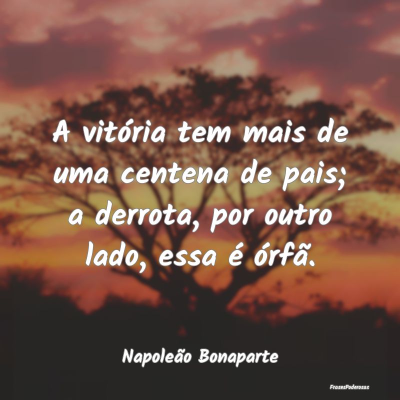 Frases de Vitória - A vitória tem mais de uma centena de pais; a derr...