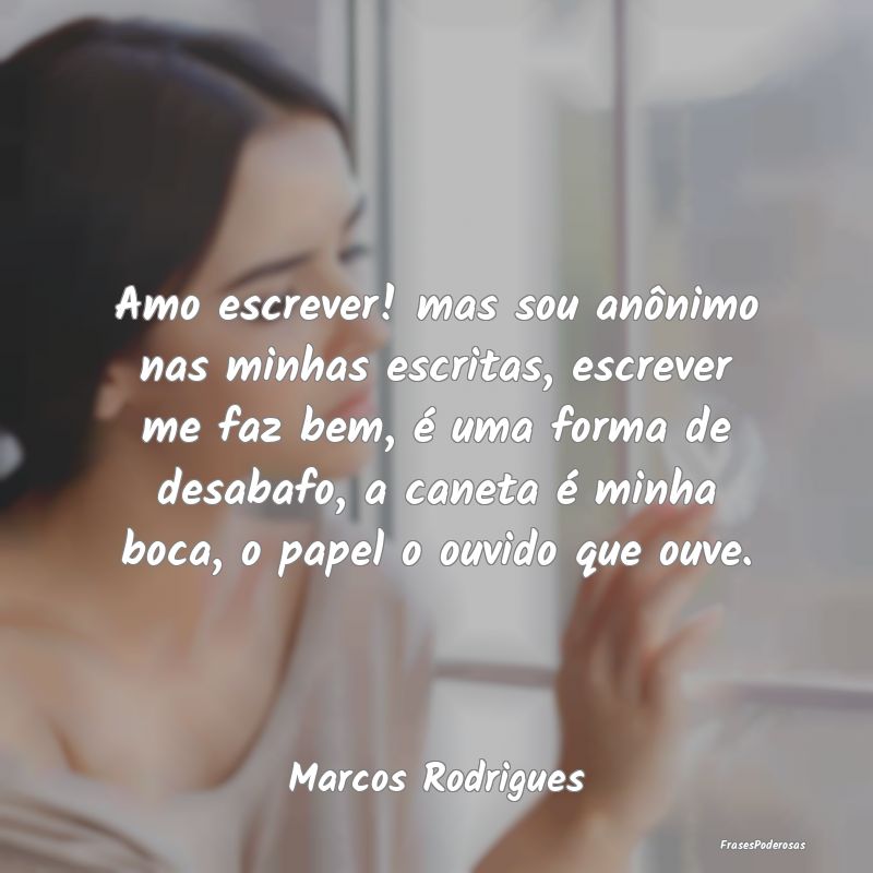 Amo escrever! mas sou anônimo nas minhas escritas... Amo escrever! mas sou anônimo nas minhas escritas...