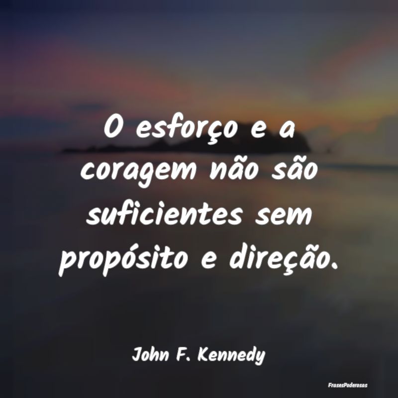 O esforço e a coragem não são suficientes sem p...