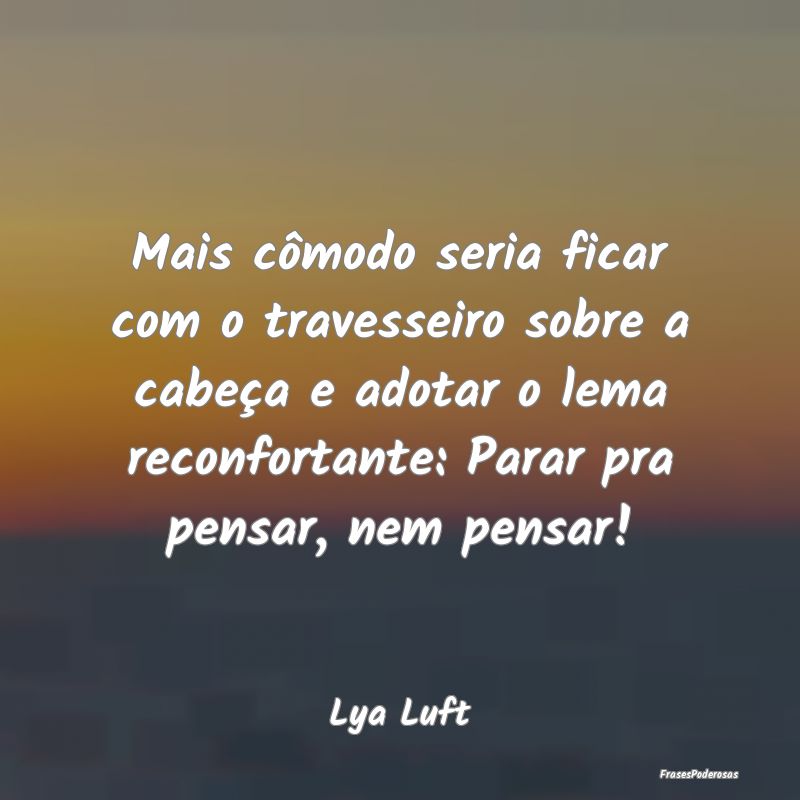 Mais cômodo seria ficar com o travesseiro sobre a...