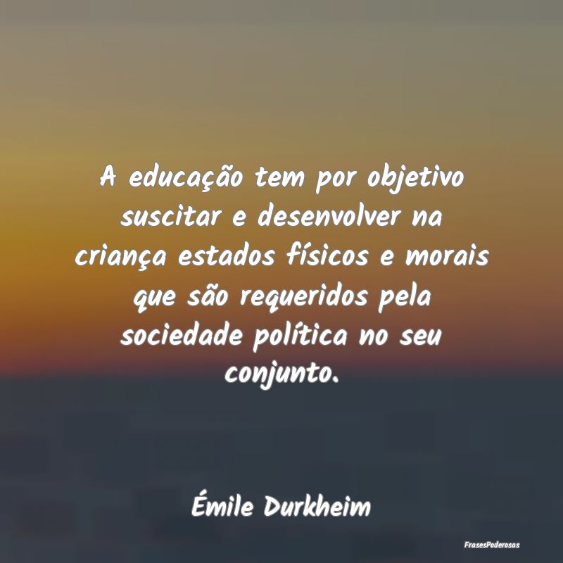 A educação tem por objetivo suscitar e desenvolv... A educação tem por objetivo suscitar e desenvolv...