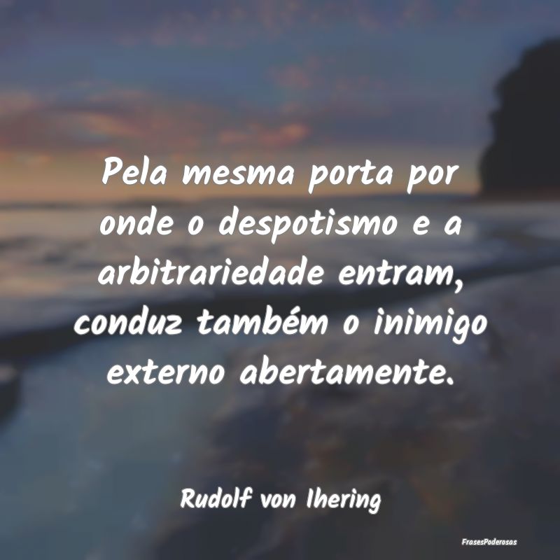 Pela mesma porta por onde o despotismo e a arbitra... Pela mesma porta por onde o despotismo e a arbitra...