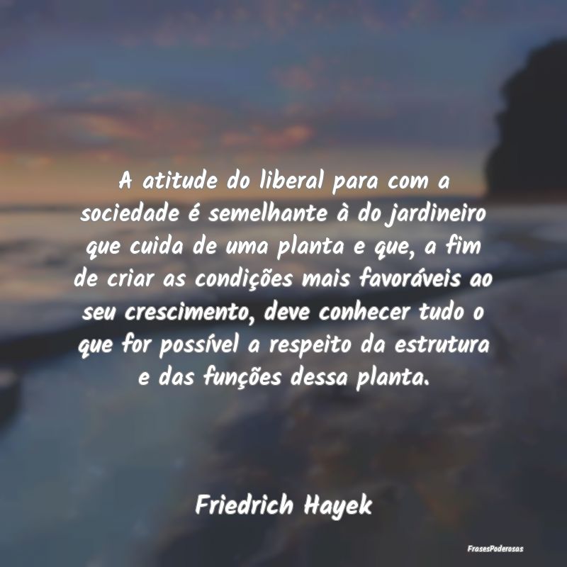 A atitude do liberal para com a sociedade é semel... A atitude do liberal para com a sociedade é semel...