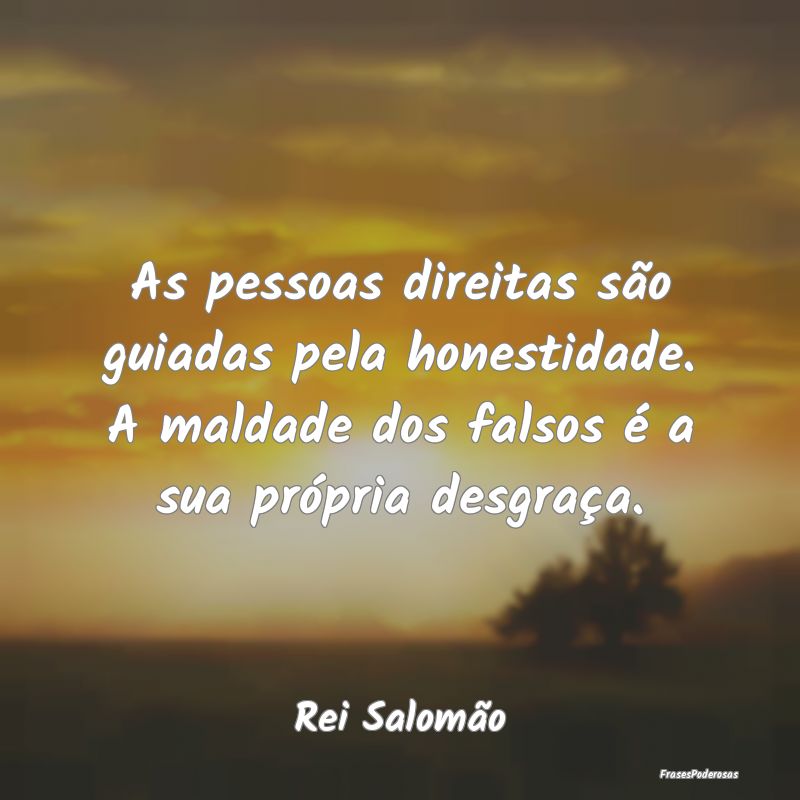 As pessoas direitas são guiadas pela honestidade....
