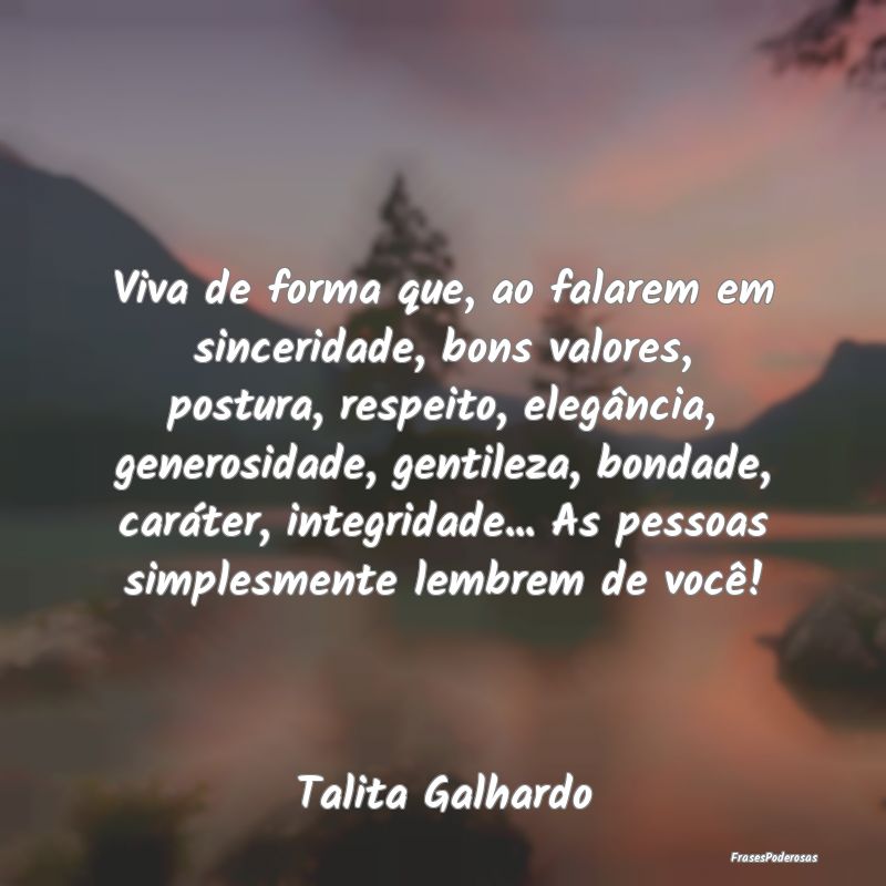 Viva de forma que, ao falarem em sinceridade, bons...