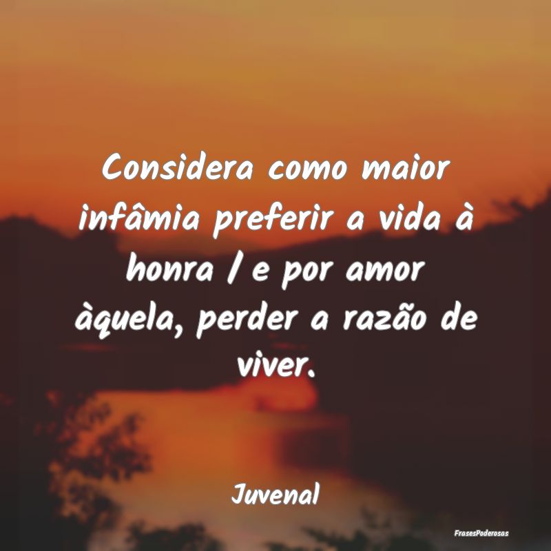 Considera como maior infâmia preferir a vida à h... Considera como maior infâmia preferir a vida à h...