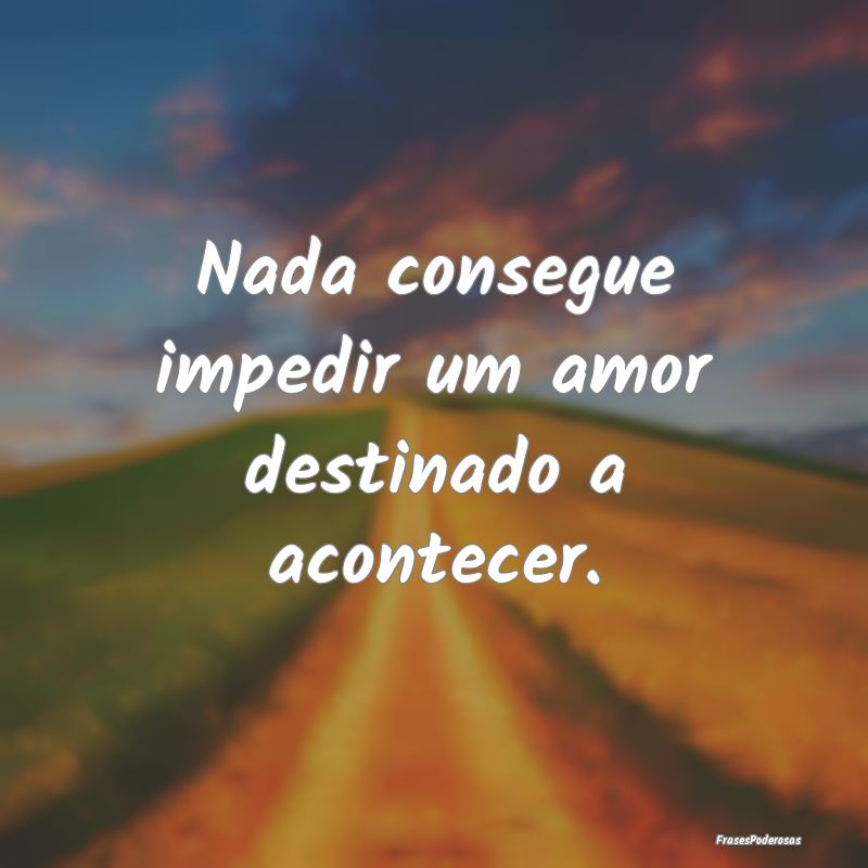 Nada consegue impedir um amor destinado a acontece...