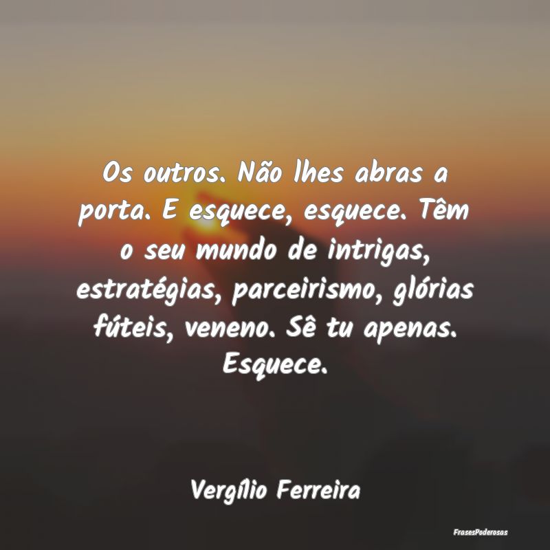 Os outros. Não lhes abras a porta. E esquece, esq... Os outros. Não lhes abras a porta. E esquece, esq...