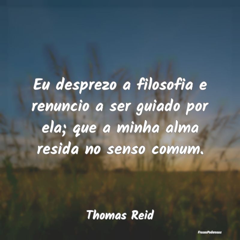 Eu desprezo a filosofia e renuncio a ser guiado po... Eu desprezo a filosofia e renuncio a ser guiado po...
