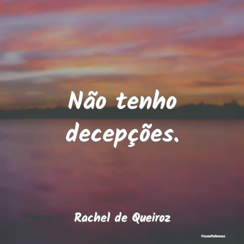 Não tenho decepções....