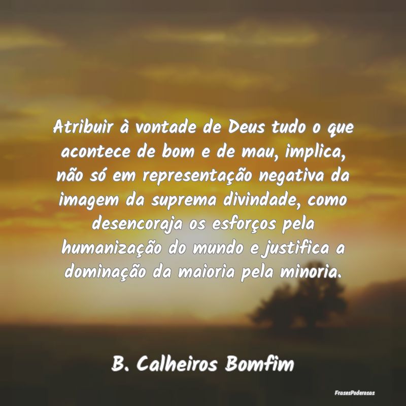 Frases de Vontade - Atribuir à vontade de Deus tudo o que acontece de...