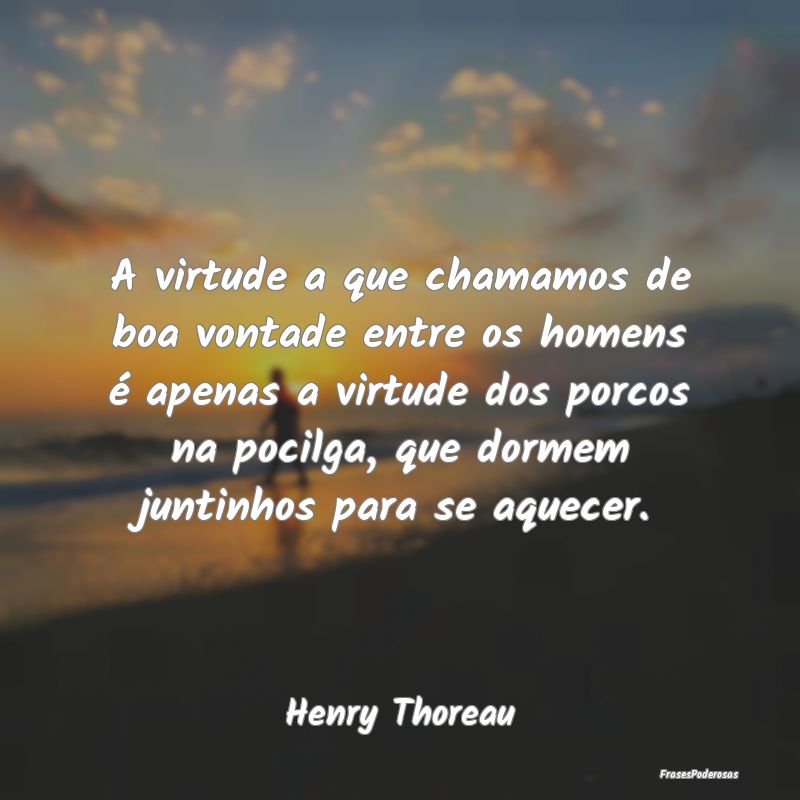 A virtude a que chamamos de boa vontade entre os h... A virtude a que chamamos de boa vontade entre os h...
