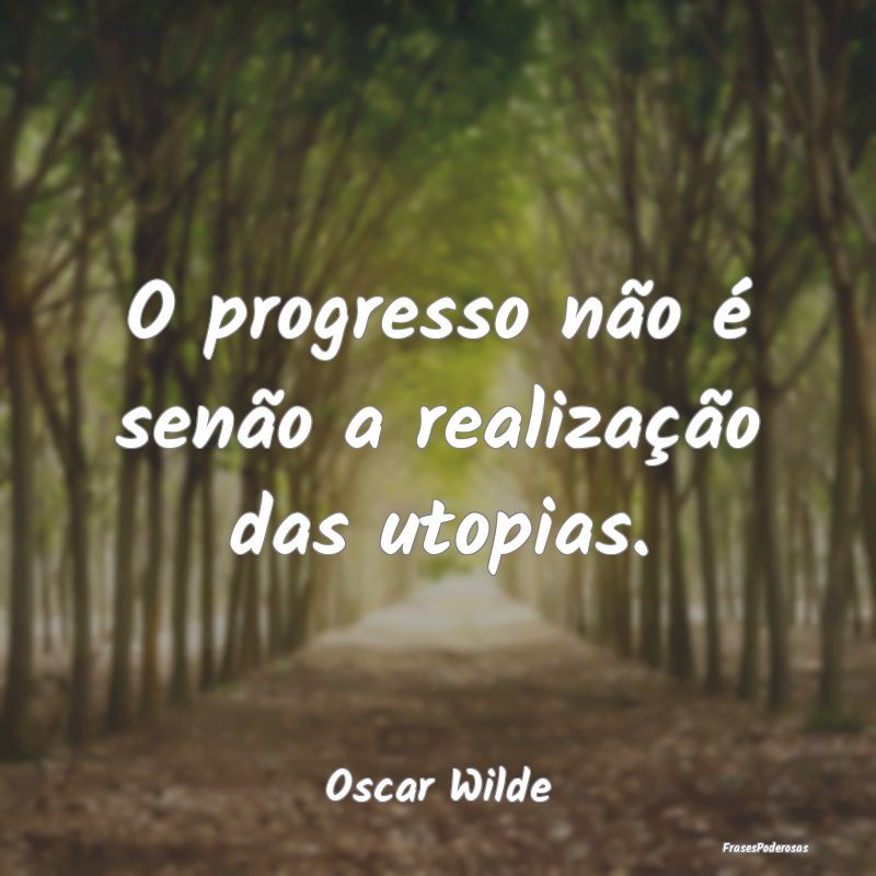 O progresso não é senão a realização das utop...