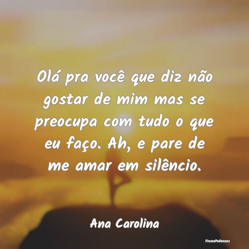 Olá pra você que diz não gostar de mim mas se p... Olá pra você que diz não gostar de mim mas se p...