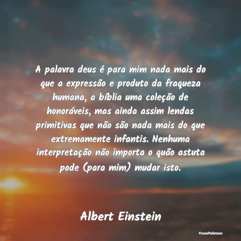 A palavra deus é para mim nada mais do que a expr... A palavra deus é para mim nada mais do que a expr...