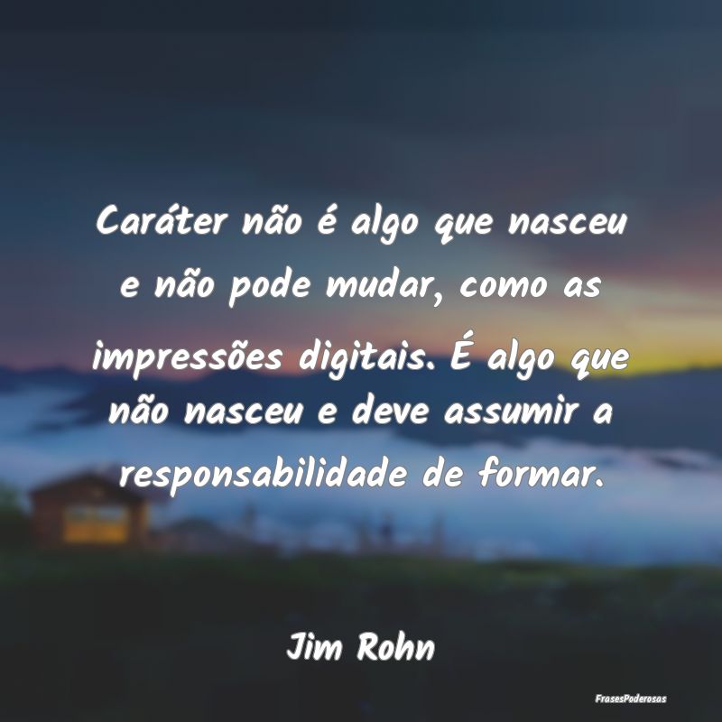 Caráter não é algo que nasceu e não pode mudar... Caráter não é algo que nasceu e não pode mudar...