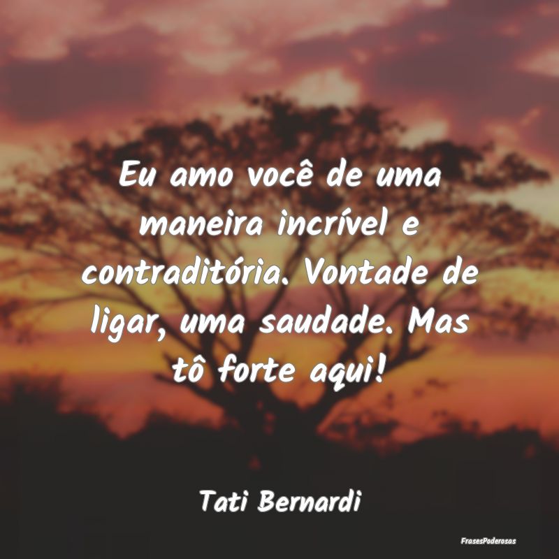 Eu amo você de uma maneira incrÃvel e contraditÃ... Eu amo você de uma maneira incrÃvel e contraditÃ...