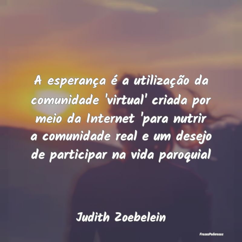 A esperança é a utilização da comunidade 'virt... A esperança é a utilização da comunidade 'virt...