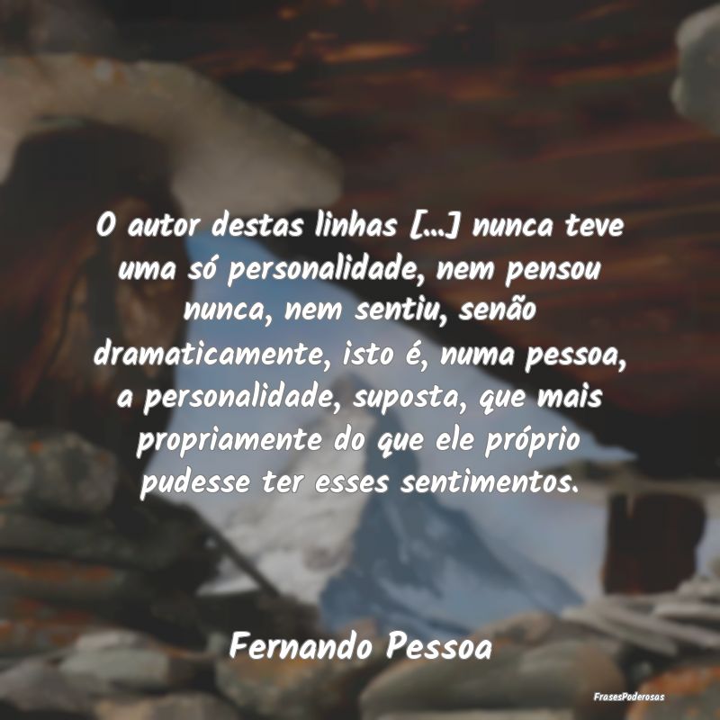 Frases de Personalidade - O autor destas linhas [...] nunca teve uma só per...