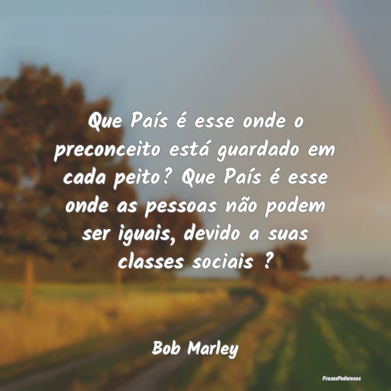 Que País é esse onde o preconceito está guardad... Que País é esse onde o preconceito está guardad...