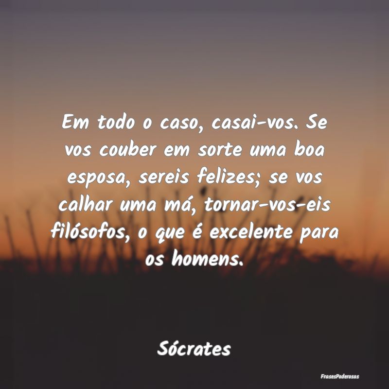 Em todo o caso, casai-vos. Se vos couber em sorte ...