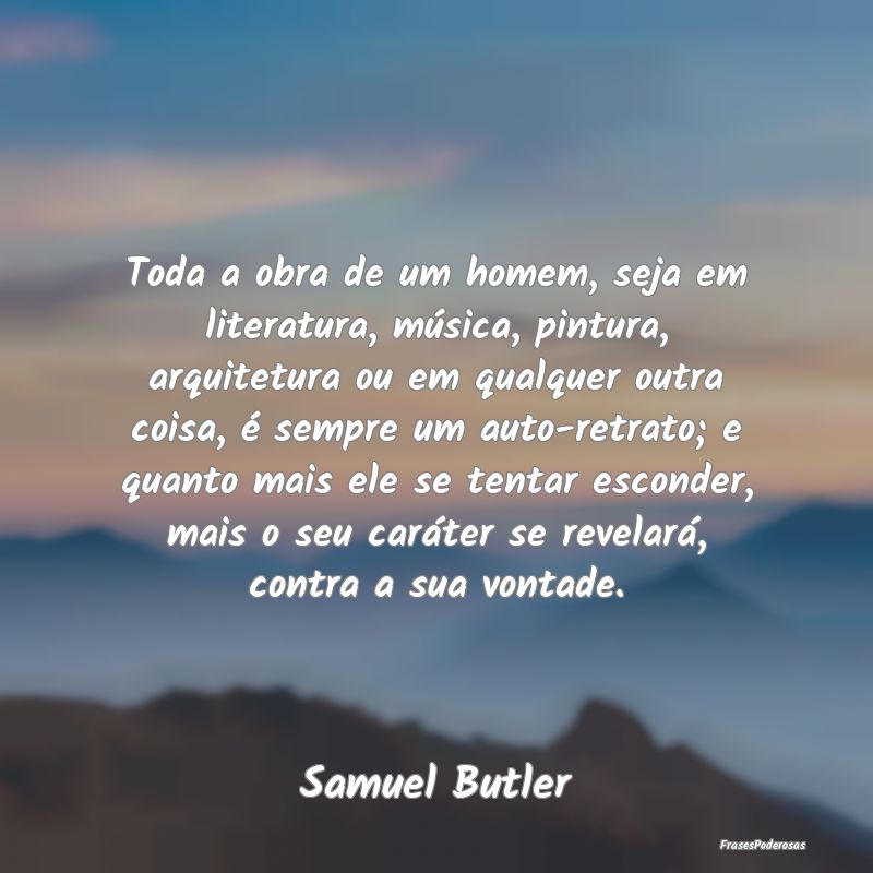 Toda a obra de um homem, seja em literatura, músi... Toda a obra de um homem, seja em literatura, músi...