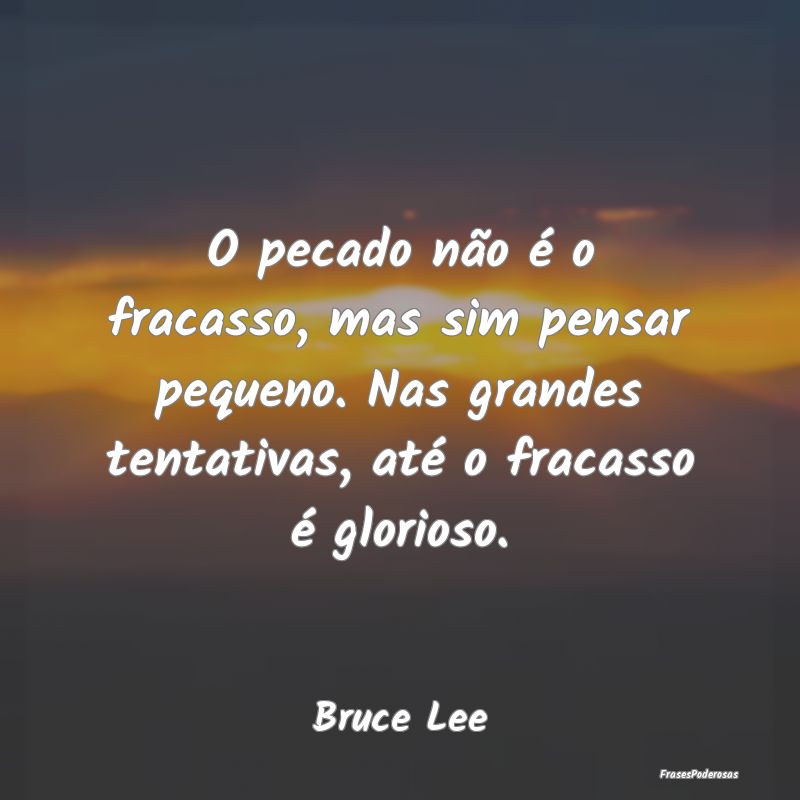 O pecado não é o fracasso, mas sim pensar pequen... O pecado não é o fracasso, mas sim pensar pequen...