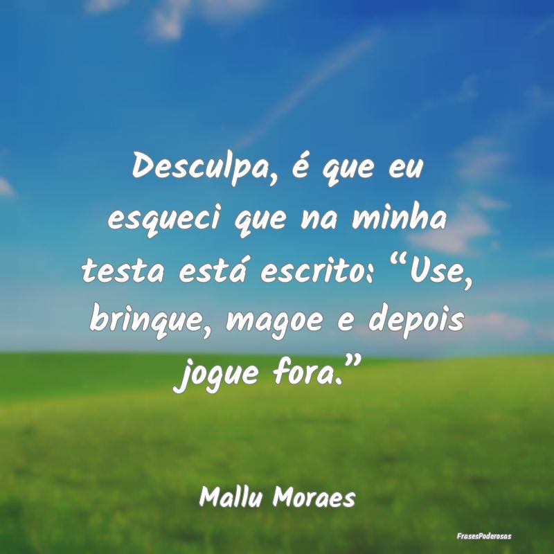 Desculpa, é que eu esqueci que na minha testa est... Desculpa, é que eu esqueci que na minha testa est...