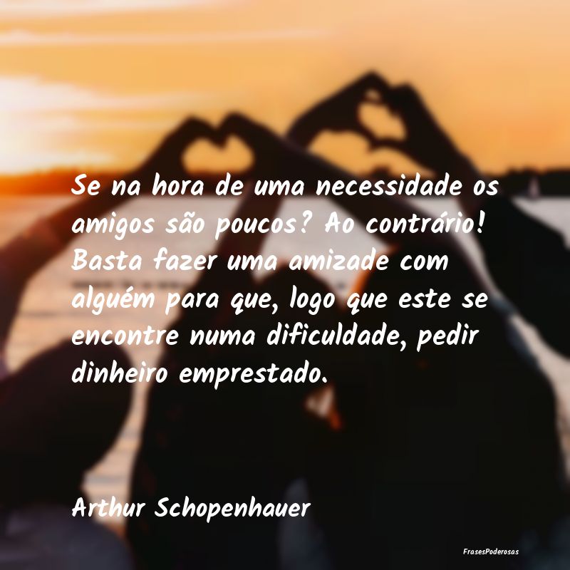 Se na hora de uma necessidade os amigos são pouco... Se na hora de uma necessidade os amigos são pouco...
