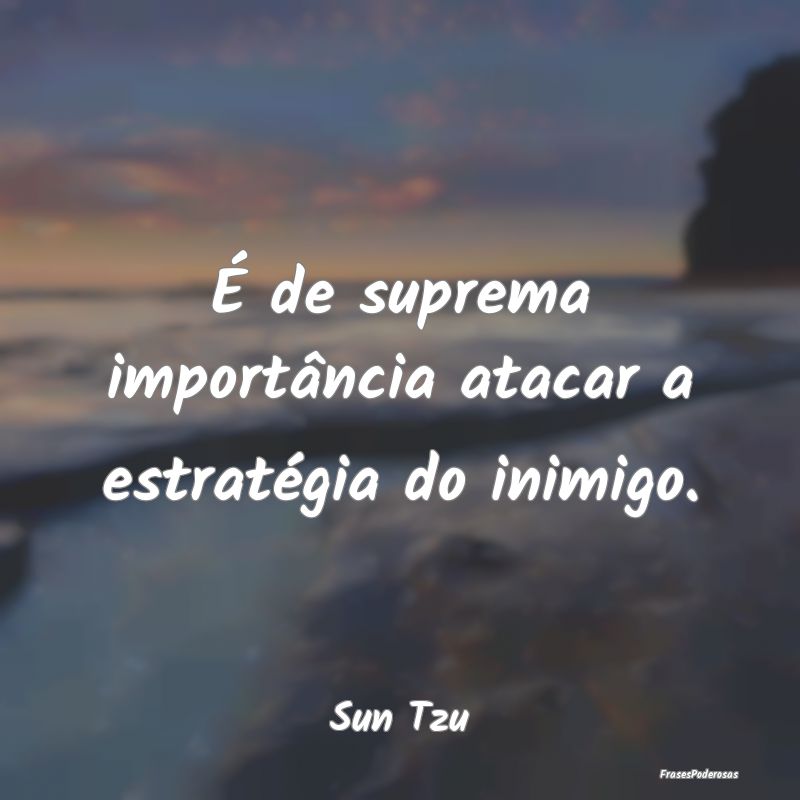 É de suprema importância atacar a estratégia do...