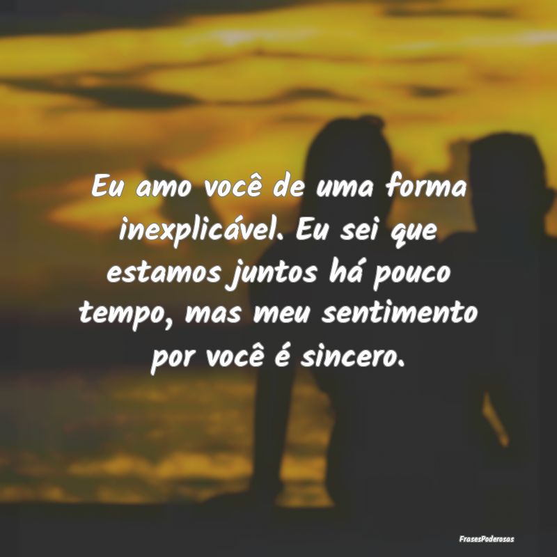 Eu amo você de uma forma inexplicável. Eu sei qu...