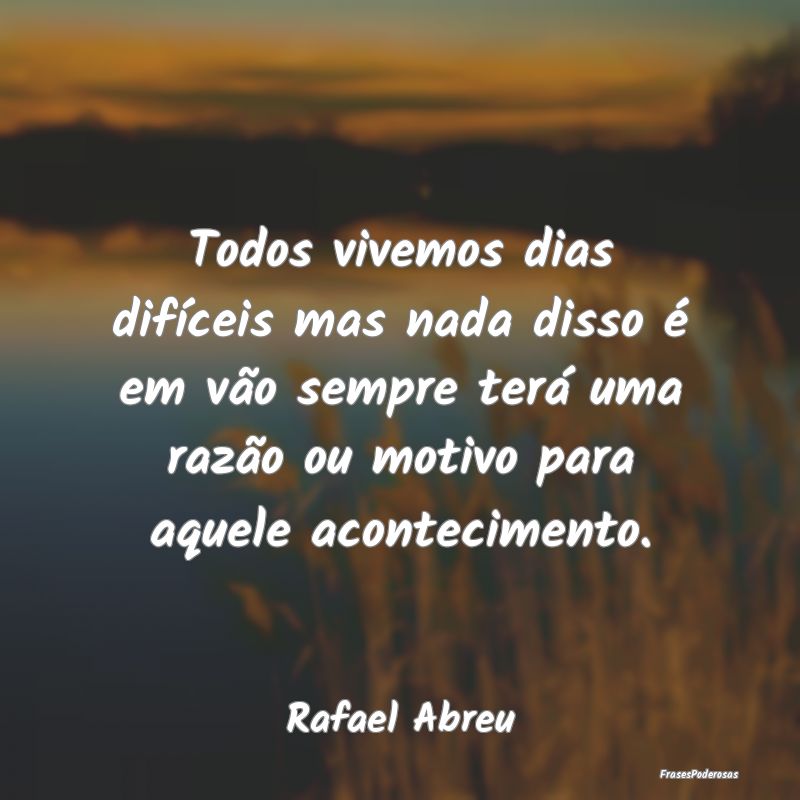 Todos vivemos dias difíceis mas nada disso é em ... Todos vivemos dias difíceis mas nada disso é em ...
