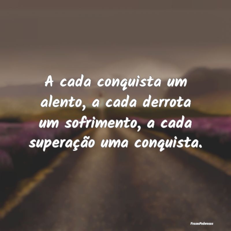 A cada conquista um alento, a cada derrota um sofr...