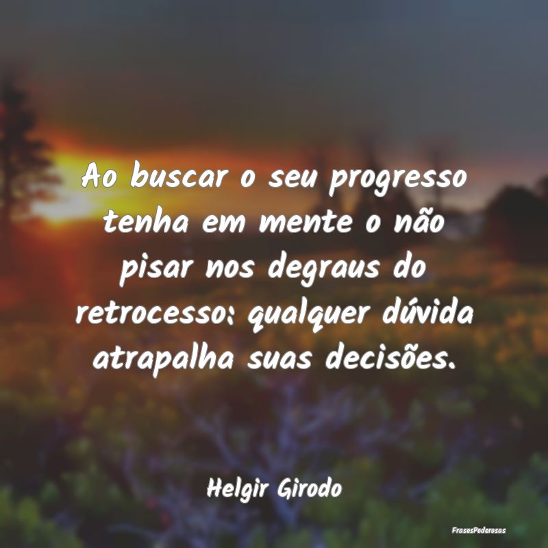 Ao buscar o seu progresso tenha em mente o não pi... Ao buscar o seu progresso tenha em mente o não pi...