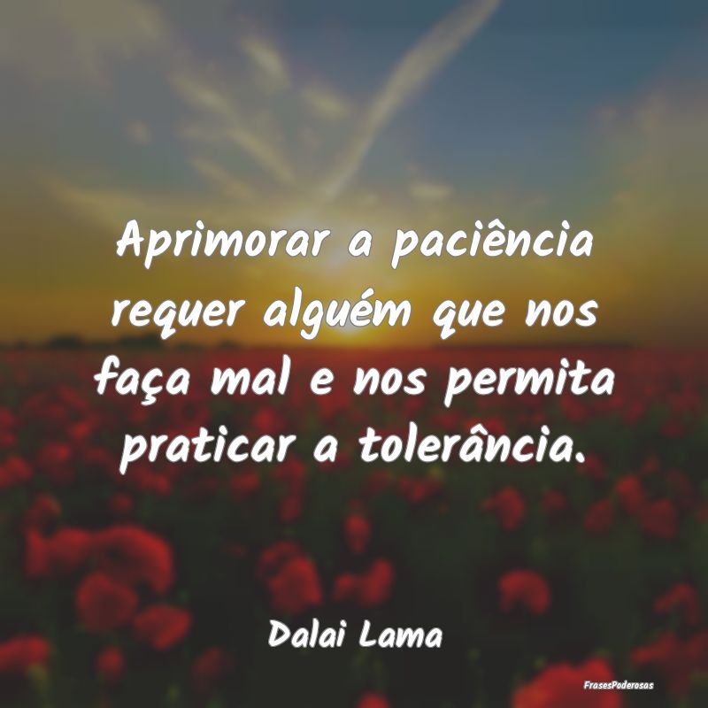 Aprimorar a paciência requer alguém que nos faç... Aprimorar a paciência requer alguém que nos faç...
