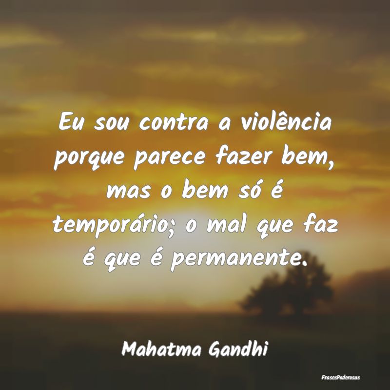 Eu sou contra a violência porque parece fazer bem... Eu sou contra a violência porque parece fazer bem...
