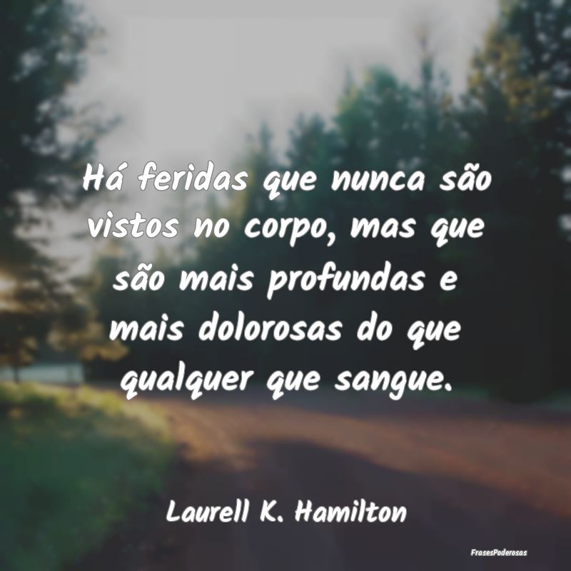 Há feridas que nunca são vistos no corpo, mas qu... Há feridas que nunca são vistos no corpo, mas qu...