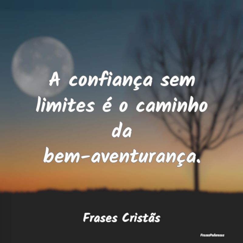 A confiança sem limites é o caminho da bem-avent...