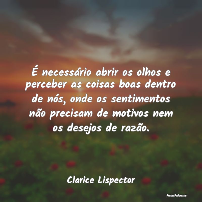 É necessário abrir os olhos e perceber as coisas... É necessário abrir os olhos e perceber as coisas...