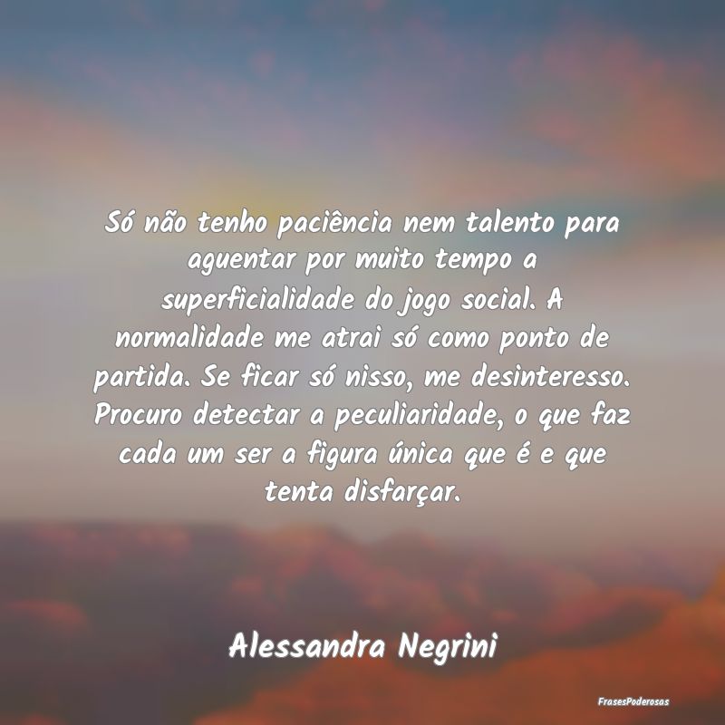 Só não tenho paciência nem talento para aguenta...