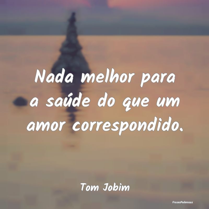 Nada melhor para a saúde do que um amor correspon...
