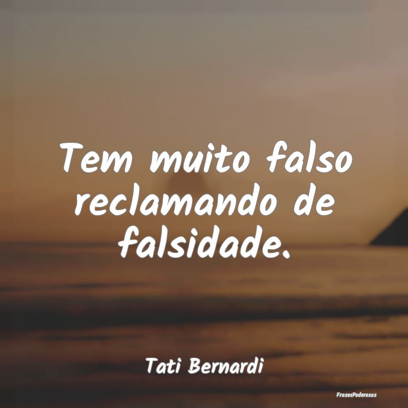 Tem muito falso reclamando de falsidade....
