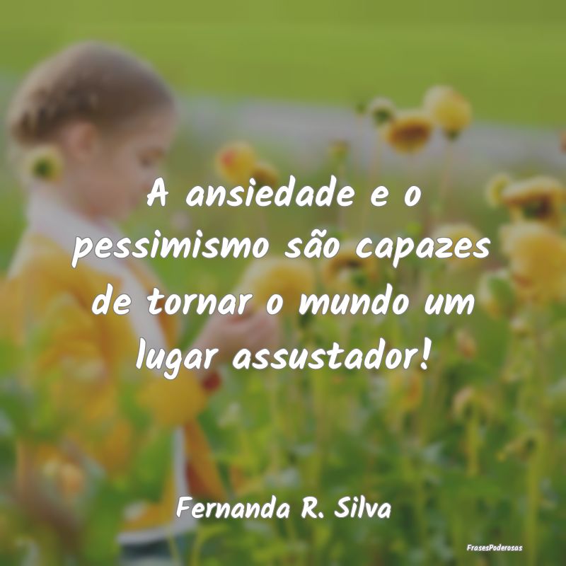 A ansiedade e o pessimismo são capazes de tornar ...