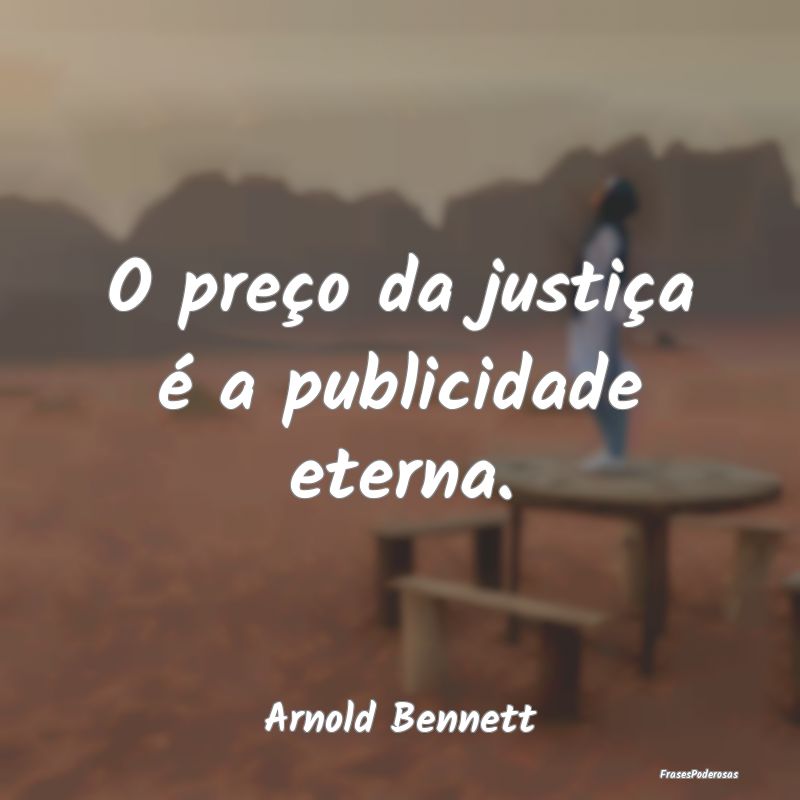 O preço da justiça é a publicidade eterna....
