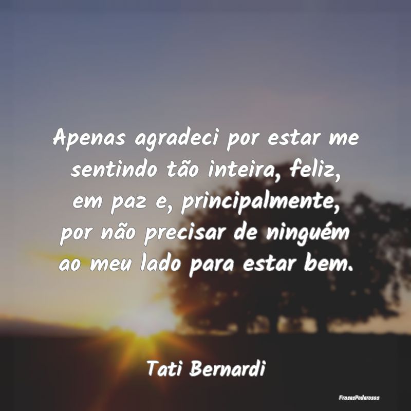 Apenas agradeci por estar me sentindo tão inteira... Apenas agradeci por estar me sentindo tão inteira...