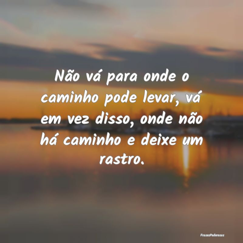 Não vá para onde o caminho pode levar, vá em ve... Não vá para onde o caminho pode levar, vá em ve...
