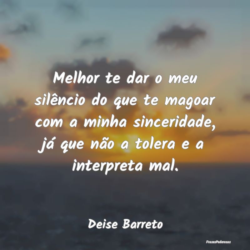 Melhor te dar o meu silêncio do que te magoar com...