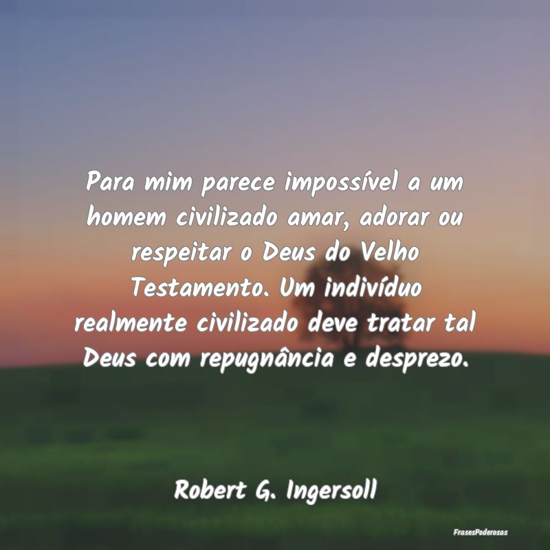 Para mim parece impossível a um homem civilizado ... Para mim parece impossível a um homem civilizado ...